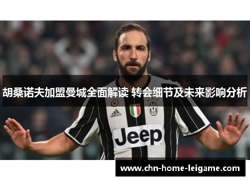 胡桑诺夫加盟曼城全面解读 转会细节及未来影响分析