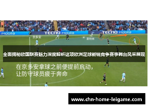 全面揭秘欧国联赛魅力深度解析这项欧洲足球新锐竞争赛事舞台风采展现