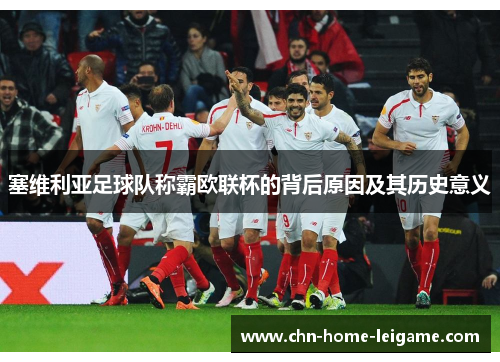 塞维利亚足球队称霸欧联杯的背后原因及其历史意义 塞维利亚足球队称霸欧联杯的背后原因及其历史意义