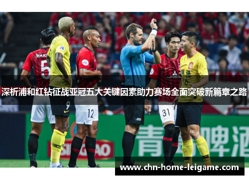 深析浦和红钻征战亚冠五大关键因素助力赛场全面突破新篇章之路