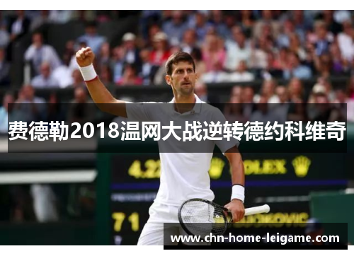 费德勒2018温网大战逆转德约科维奇