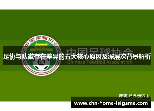 足协与队徽存在差异的五大核心原因及深层次背景解析