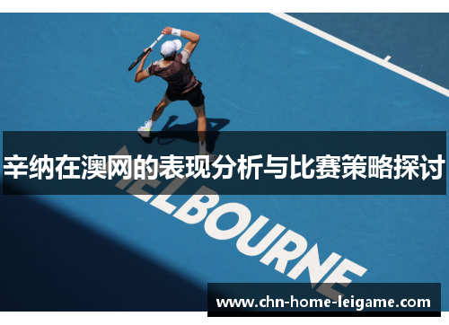 辛纳在澳网的表现分析与比赛策略探讨