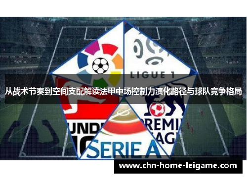 从战术节奏到空间支配解读法甲中场控制力演化路径与球队竞争格局