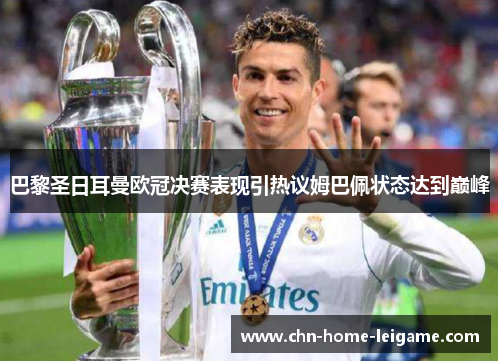 巴黎圣日耳曼欧冠决赛表现引热议姆巴佩状态达到巅峰 巴黎圣日耳曼欧冠决赛表现引热议姆巴佩状态达到巅峰