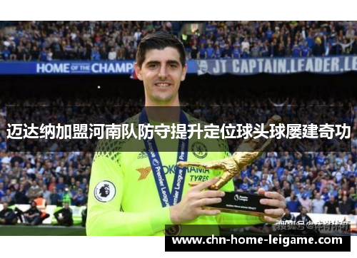 迈达纳加盟河南队防守提升定位球头球屡建奇功