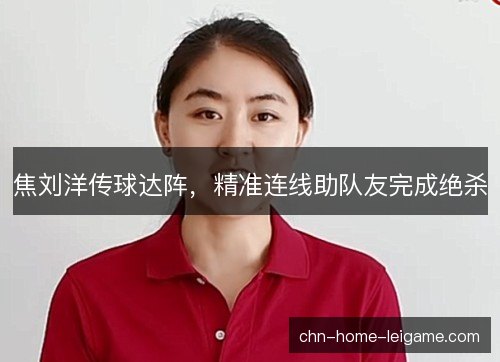 焦刘洋传球达阵，精准连线助队友完成绝杀